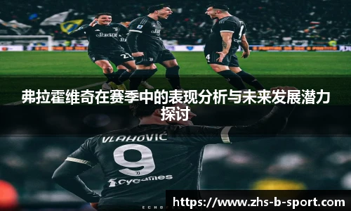 弗拉霍维奇在赛季中的表现分析与未来发展潜力探讨